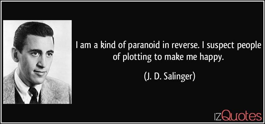 quote-i-am-a-kind-of-paranoid-in-reverse-i-suspect-people-of-plotting-to-make-me-happy-j-d-salinger-161769.jpg